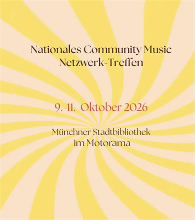 Nationales Community Music Netzwerk Treffen
9-11. Oktober 2026 Münchener Stadtbibliothek im Motorama 
