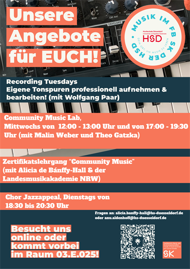 Auf diesem Plakat sind die Angebote des Musikbereichs gelistet. Es gibt Montags von 12:00 Uhr bis 13:00 Uhr das Community Music Lab im Musikraum, Dienstags von 18:30 bis 20:30 den Chor. Ansonsten gibt es die Möglichkeit die Musikräume und Instrumente zum Üben zu nutzen. Kontaktieren sie Anu.aldenhoff@study.hs-duesseldorf.de für mehr Infos. 